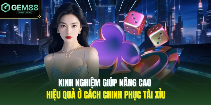 Kinh nghiệm giúp nâng cao hiệu quả ở cách chinh phục tài xỉu