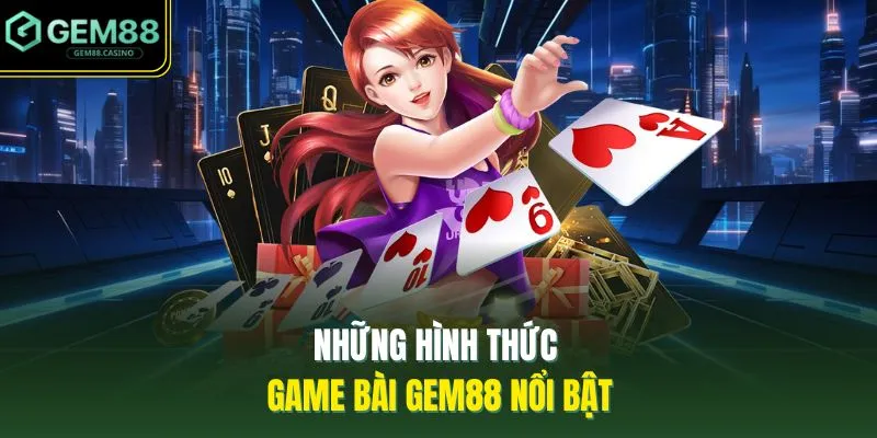 Những hình thức game bài GEM88 nổi bật 